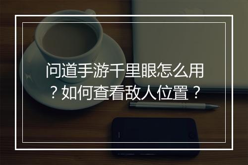 问道手游千里眼怎么用？如何查看敌人位置？