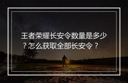 王者荣耀长安令数量是多少？怎么获取全部长安令？