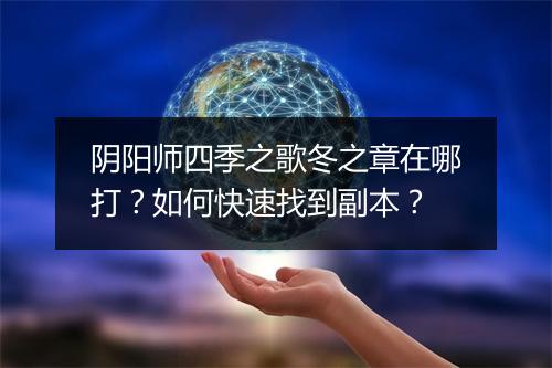 阴阳师四季之歌冬之章在哪打？如何快速找到副本？