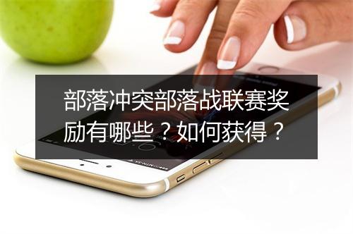 部落冲突部落战联赛奖励有哪些？如何获得？