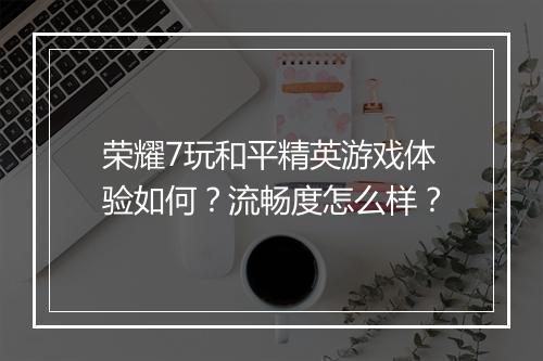 荣耀7玩和平精英游戏体验如何？流畅度怎么样？