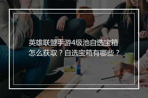 英雄联盟手游4级池自选宝箱怎么获取？自选宝箱有哪些？