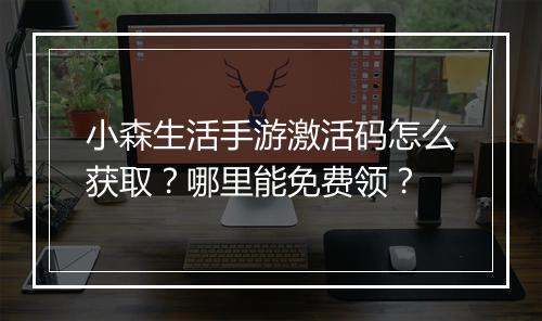 小森生活手游激活码怎么获取？哪里能免费领？
