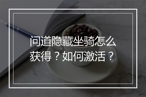 问道隐藏坐骑怎么获得？如何激活？