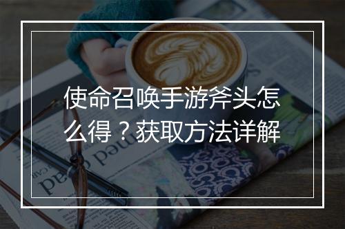 使命召唤手游斧头怎么得？获取方法详解