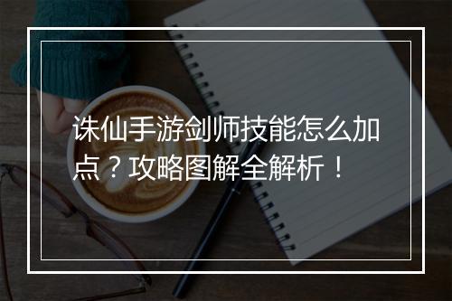 诛仙手游剑师技能怎么加点？攻略图解全解析！