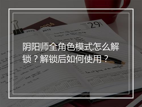阴阳师全角色模式怎么解锁？解锁后如何使用？