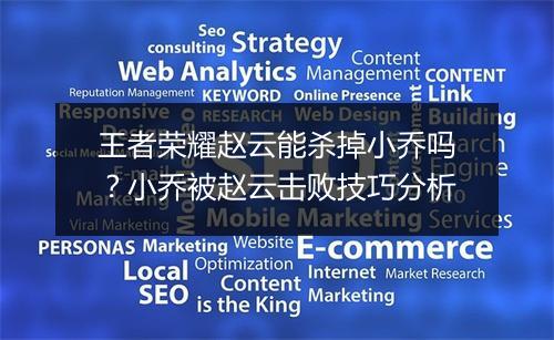 王者荣耀赵云能杀掉小乔吗？小乔被赵云击败技巧分析