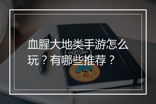 血腥大地类手游怎么玩？有哪些推荐？