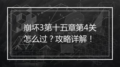 崩坏3第十五章第4关怎么过？攻略详解！