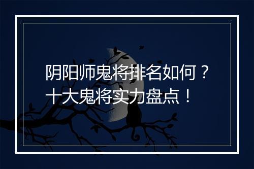阴阳师鬼将排名如何？十大鬼将实力盘点！