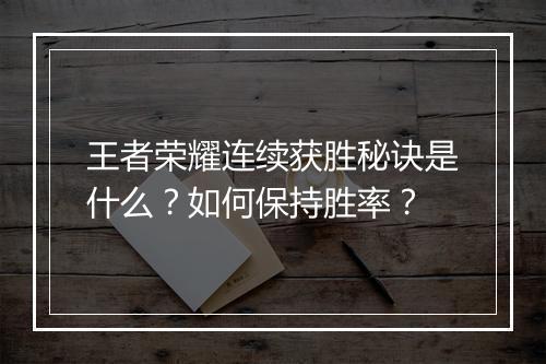 王者荣耀连续获胜秘诀是什么？如何保持胜率？