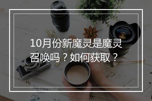 10月份新魔灵是魔灵召唤吗？如何获取？