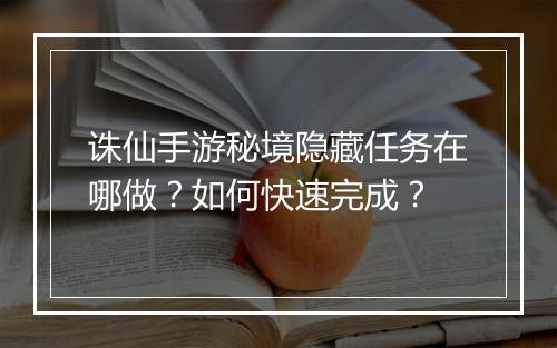 诛仙手游秘境隐藏任务在哪做？如何快速完成？