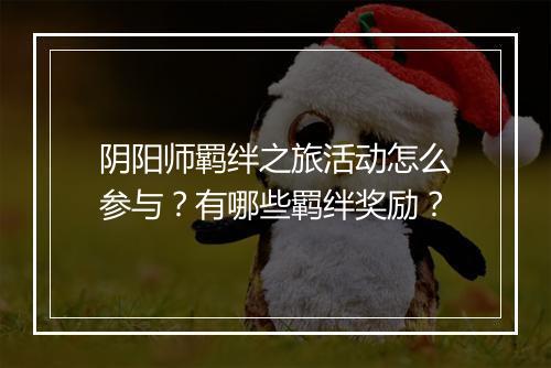 阴阳师羁绊之旅活动怎么参与？有哪些羁绊奖励？