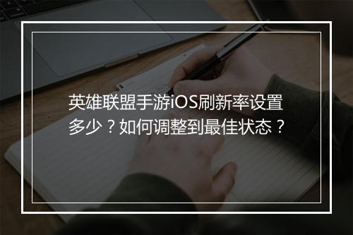 英雄联盟手游iOS刷新率设置多少？如何调整到最佳状态？