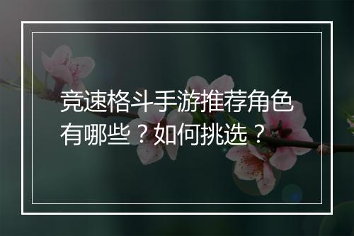 竞速格斗手游推荐角色有哪些？如何挑选？