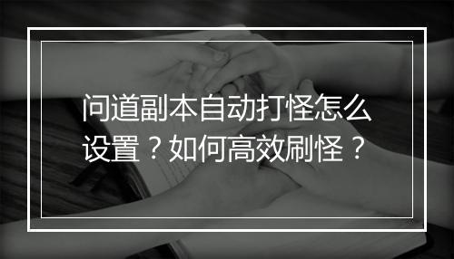 问道副本自动打怪怎么设置？如何高效刷怪？