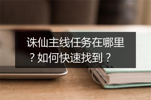 诛仙主线任务在哪里？如何快速找到？