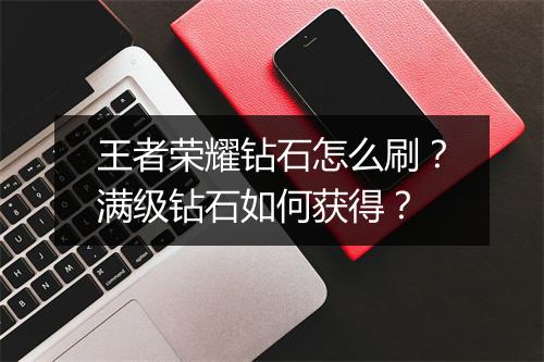 王者荣耀钻石怎么刷？满级钻石如何获得？