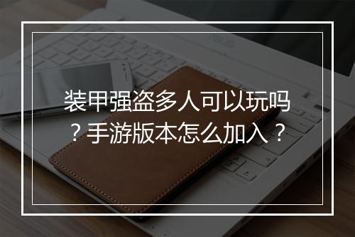 装甲强盗多人可以玩吗？手游版本怎么加入？