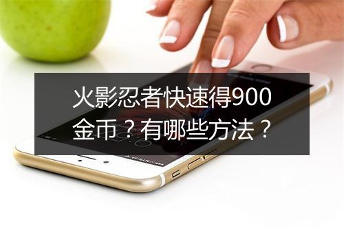火影忍者快速得900金币？有哪些方法？