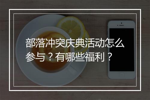 部落冲突庆典活动怎么参与？有哪些福利？