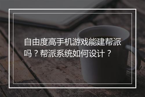 自由度高手机游戏能建帮派吗？帮派系统如何设计？